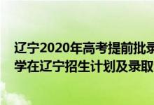 遼寧2020年高考提前批錄取分?jǐn)?shù)線（2022年全國提前批大學(xué)在遼寧招生計劃及錄取分?jǐn)?shù)線）
