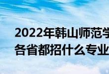 2022年韓山師范學(xué)院招生計(jì)劃及招生人數(shù)（各省都招什么專業(yè)）