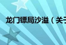 龍門鏢局沙溢（關(guān)于龍門鏢局沙溢的介紹）