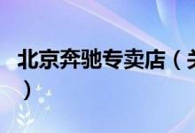 北京奔馳專賣店（關(guān)于北京奔馳專賣店的介紹）