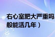 右心室肥大嚴重嗎22歲（21歲右心室肥大一般能活幾年）