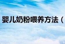 嬰兒奶粉喂養(yǎng)方法（嬰兒奶粉喂養(yǎng)方法簡述）