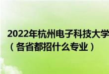 2022年杭州電子科技大學(xué)信息工程學(xué)院招生計劃及招生人數(shù)（各省都招什么專業(yè)）