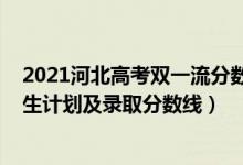 2021河北高考雙一流分數(shù)線（2022年雙一流大學(xué)在河北招生計劃及錄取分數(shù)線）