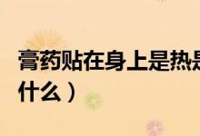 膏藥貼在身上是熱是涼好（藥膏貼上發(fā)涼是為什么）