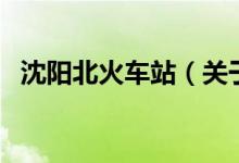 沈陽北火車站（關(guān)于沈陽北火車站的介紹）