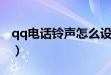 qq電話鈴聲怎么設(shè)置（qq電話鈴聲設(shè)置方法）