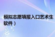 模擬志愿填報入口藝術(shù)生（2022藝術(shù)生志愿填報模擬用哪個軟件）
