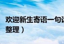 歡迎新生寄語一句話（對(duì)新生的歡迎寄語簡(jiǎn)短整理）