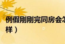 例假剛剛完同房會怎樣（月經(jīng)剛完就同房會怎樣）