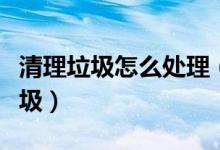 清理垃圾怎么處理（大家介紹如何清理系統(tǒng)垃圾）