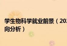 學(xué)生物科學(xué)就業(yè)前景（2022生物科學(xué)專業(yè)就業(yè)前景及就業(yè)方向分析）