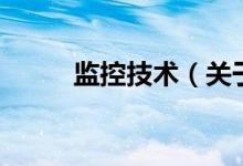 監(jiān)控技術(shù)（關(guān)于監(jiān)控技術(shù)的介紹）