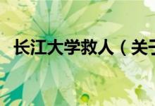 長江大學救人（關(guān)于長江大學救人的介紹）