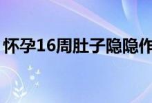 懷孕16周肚子隱隱作痛（懷孕幾周會有胎動）