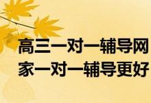 高三一對一輔導(dǎo)網(wǎng)（2022高考報志愿神器誰家一對一輔導(dǎo)更好）