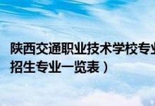 陜西交通職業(yè)技術(shù)學(xué)校專業(yè)（2020年陜西交通職業(yè)技術(shù)學(xué)院招生專業(yè)一覽表）
