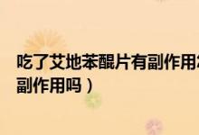 吃了艾地苯醌片有副作用怎么辦（長(zhǎng)期吃艾地苯醌片有什么副作用嗎）