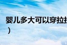 嬰兒多大可以穿拉拉褲（嬰兒多大可以枕枕頭）