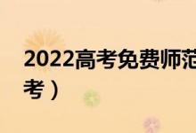2022高考免費師范生是什么意思（要不要報考）