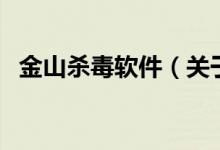 金山殺毒軟件（關(guān)于金山殺毒軟件的介紹）