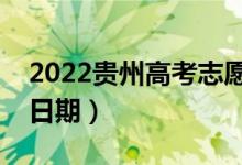 2022貴州高考志愿填報時間一共幾天（截止日期）