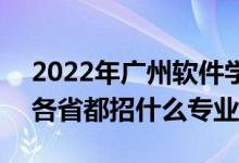 2022年廣州軟件學(xué)院招生計(jì)劃及招生人數(shù)（各省都招什么專業(yè)）