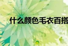 什么顏色毛衣百搭（這三款你值得擁有）