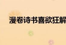 漫卷詩(shī)書(shū)喜欲狂解釋?zhuān)碓?shī)書(shū)喜欲狂）