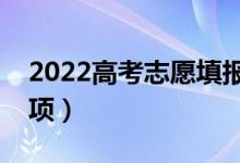 2022高考志愿填報(bào)何時(shí)截止(有什么注意事項(xiàng))