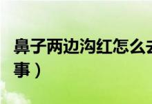 鼻子兩邊溝紅怎么去除（鼻子兩邊溝紅怎么回事）