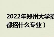 2022年鄭州大學招生計劃及招生人數(shù)（各省都招什么專業(yè)）