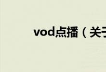 vod點(diǎn)播（關(guān)于vod點(diǎn)播的介紹）
