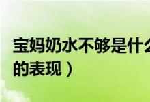 寶媽奶水不夠是什么樣表現(xiàn)（奶水不夠吃寶寶的表現(xiàn)）