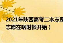 2021年陜西高考二本志愿啥時(shí)候報(bào)（2022高考陜西二本報(bào)志愿在啥時(shí)候開始）