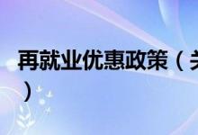 再就業(yè)優(yōu)惠政策（關(guān)于再就業(yè)優(yōu)惠政策的介紹）