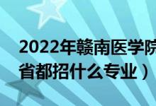 2022年贛南醫(yī)學(xué)院招生計(jì)劃及招生人數(shù)（各省都招什么專(zhuān)業(yè)）