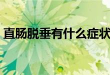 直腸脫垂有什么癥狀（直腸脫垂有什么癥狀）