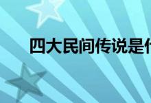 四大民間傳說(shuō)是什么（四大民間傳說(shuō)）