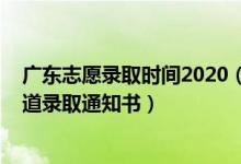 廣東志愿錄取時(shí)間2020（2022廣東高考報(bào)志愿什么時(shí)候知道錄取通知書）