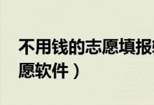 不用錢的志愿填報(bào)軟件（2022不收費(fèi)的報(bào)志愿軟件）