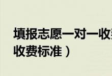 填報(bào)志愿一對一收費(fèi)（2022高考志愿一對一收費(fèi)標(biāo)準(zhǔn)）