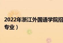 2022年浙江外國(guó)語(yǔ)學(xué)院招生計(jì)劃及招生人數(shù)（各省都招什么專業(yè)）