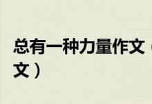 總有一種力量作文（總有一種力量讓我感動(dòng)全文）