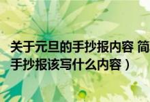 關(guān)于元旦的手抄報(bào)內(nèi)容 簡單 小學(xué)生2021年（2022年元旦節(jié)手抄報(bào)該寫什么內(nèi)容）