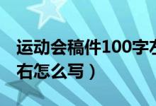 運動會稿件100字左右（運動會稿件100字左右怎么寫）