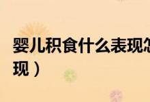 嬰兒積食什么表現(xiàn)怎么調(diào)理（嬰兒積食什么表現(xiàn)）