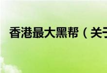 香港最大黑幫（關(guān)于香港最大黑幫的介紹）