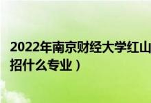 2022年南京財(cái)經(jīng)大學(xué)紅山學(xué)院招生計(jì)劃及招生人數(shù)（各省都招什么專(zhuān)業(yè)）