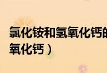 氯化銨和氫氧化鈣的化學方程式（氯化銨和氫氧化鈣）